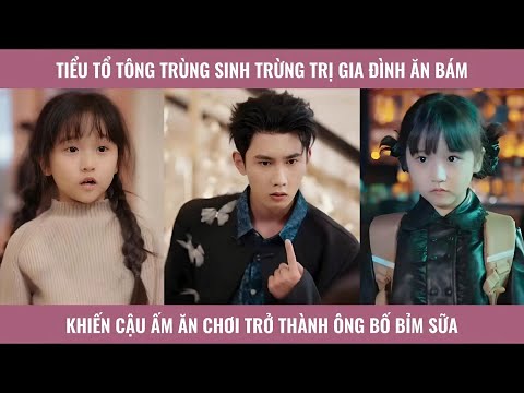 Tiểu tổ tông trùng sinh trừng trị gia đình ăn bám khiến cậu ấm ăn chơi trở thành ông bố bỉm sữa
