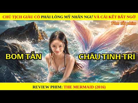 [Review Phim] Chủ Tịch Giàu Có Phải Lòng Mỹ Nhân Ngư Và Cái Kết Bất Ngờ