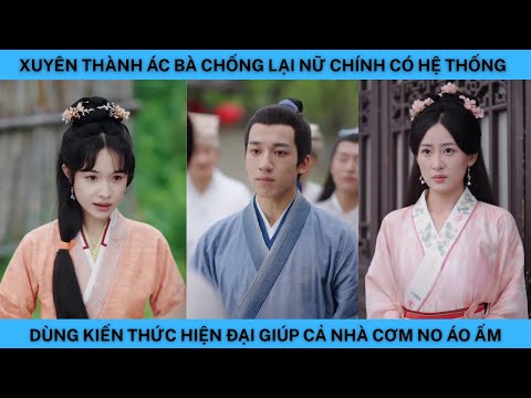 XUYÊN THÀNH LÃO BÀ CHỐNG LẠI NỮ CHÍNH CÓ HỆ THỐNG DÙNG KIẾN THỨC HIỆN ĐẠI GIÚP CẢ NHÀ CƠM NO ÁO ẤM.