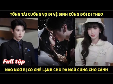 Tổng tài cuồng vợ đi vệ sinh cũng đòi đi theo, nào ngờ bị cô ghẻ lạnh cho ra ngủ cùng chó cảnh