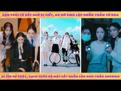 Bạn trai cũ bay màu, 3 nữ sinh lập nhóm thám tử vạch trần bộ mặt sát nhân nam thần showbiz