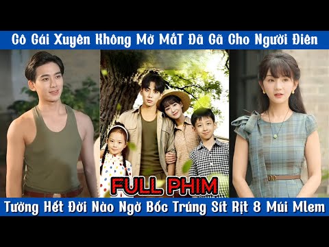 Cô Gái Xuyên Không Mở Mắt Đã Gã Cho Người Điên - Nào Ngờ Bóc Trúng Sít Rịt 8 Múi Mlem