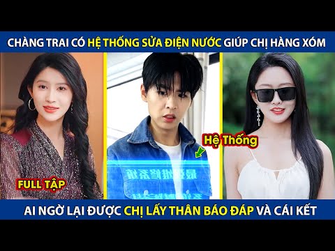 Chàng Trai Có Hệ Thống Sửa Chưa Điện Nước Giúp Chị Hàng Xóm, Ai Ngờ Lại Được Chị Lấy Thân Báo Đáp