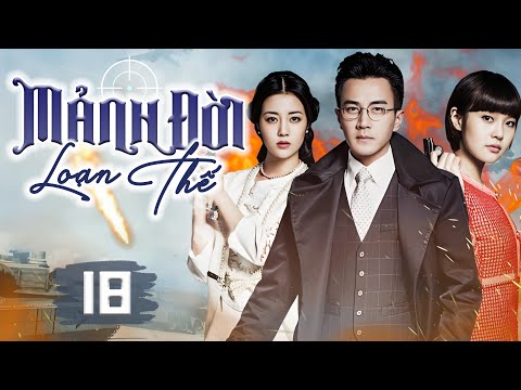 MẢNH ĐỜI LOẠN THẾ - Tập 18 (Thuyết Minh) | Phim Bộ Hành Động Dân Quốc Kháng Nhật Hấp Dẫn Nhất 2025