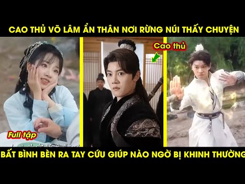 Cao thủ võ lâm ẩn thân nơi rừng núi, thấy chuyện bất bình bèn ra tay giúp ngào ngờ bị khinh thường