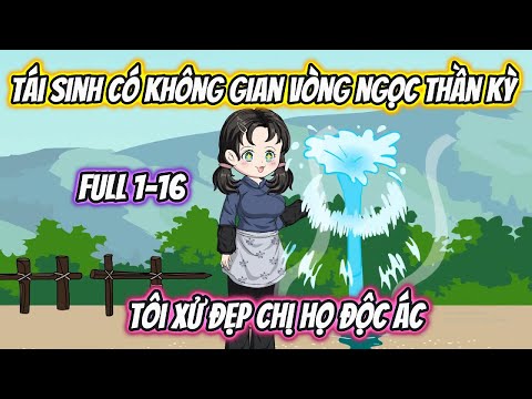 Tái Sinh Có Không Gian Vòng Ngọc Thần Kỳ Tôi Xử Đẹp Chị Họ Độc Ác Full 1-16