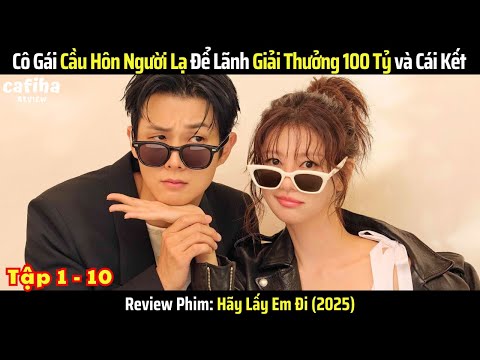 [Review Phim] Hãy Lấy Em Đi - Tập 1 - 10 - Cô Gái Cầu Hôn Người Lạ Để Lãnh Giải Thưởng 100 Tỷ (2025)