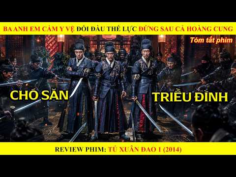 [Review Phim] Ba Anh Em Cẩm Y Vệ Đối Đầu Thế Lực Đứng Sau Cả Hoàng Cung || Tú Xuân Đao 2014