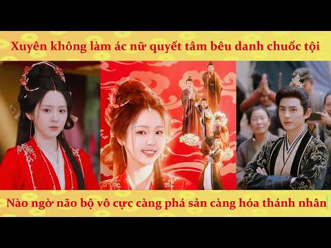 🔥🔥🔥Xuyên không làm ác nữ, càng phá sản càng được tôn làm thánh mẫu?