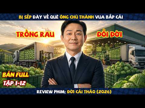 Review Phim: Bị Sếp Đày Về Quê Ông Chú Thành Vua Bắp Cải | Đời Cải Thảo 2026 | Full 12 Tập