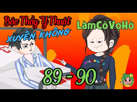 TẬP 89 - 90 - Bậc Thầy Y Thuật Xuyên Không Làm Cô Vợ Hờ  | Bơ Review