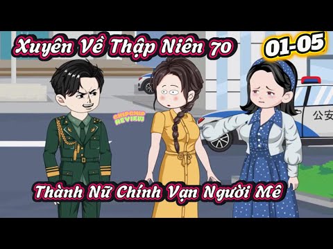 Xuyên Về Thập Niên 70 Thành Nữ Chính Vạn Người Mê | FULL  Tập 01 - 05 | ChipChip Review