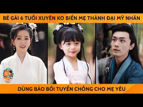 Bé Gái 6 Tuổi Xuyên Ko Biến Mẹ Thành Đại Mỹ Nhân, Dùng Bảo Bối Tuyển Chồng Cho Mẹ Yêu
