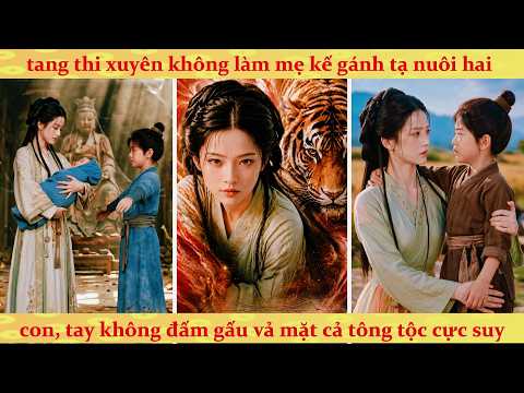 Phần 2: Xuyên Không thành nữ phụ Mẹ Kế ngốc nghếch nuôi hổ khổng lồ thay đổi số phận