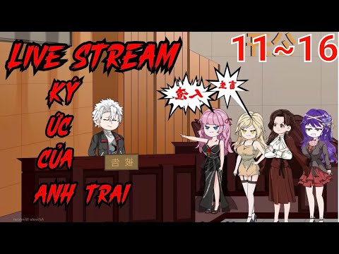 Full (11-16) | LiveStream Ký Ức Của Anh Trai - Bạch Tiên Sinh