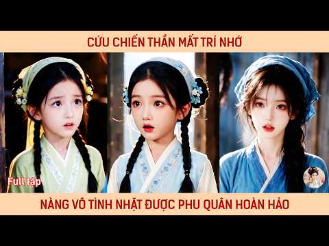 Cứu chiến thần mất trí nhớ nàng vô tình nhặt được phu quân hoàn hảo