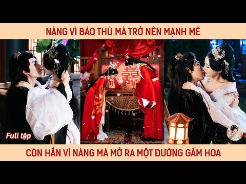 Nàng vì báo thù mà trở nên mạnh mẽ, còn hắn vì nàng mà mở ra một đường gấm hoa