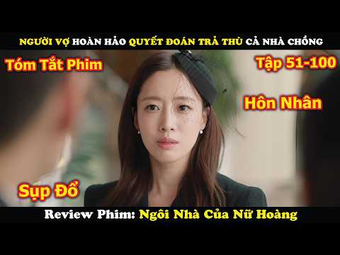 Review Phim: Người Vợ Hoàn Hảo Quyết Đoán Trả Thù Cả Nhà Chồng | Ngôi Nhà Của Nữ Hoàng (51-100)