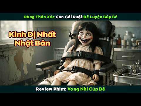 [Review Phim] Dùng Thân Xác Con Gái Ruột Để Luyện Búp Bê | Vong Nhi Cúp Bế
