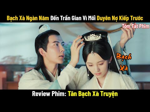Review Phim: Bạch Xà Ngàn Năm Hạ Phàm Vì Mối Duyên Nợ Nơi Trần Gian | Full | Phim Cổ Trang