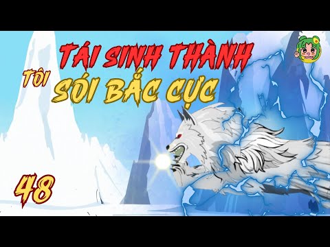 Tập 48 | Tôi Tái Sinh Thành Sói Bắc Cực | Bơ Review