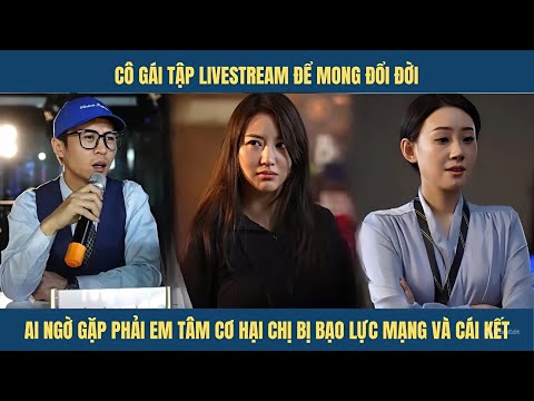 cô gái tập livestream mong đổi đời ai ngờ dính ngay dramma do chính người em tâm cơ chủ mưu