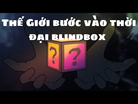 Thế Giới Bước vào Thời Đại BLINDBOX | Lê Tính