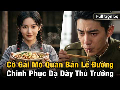 Chinh Phục Dạ Dày Thủ Trưởng full trọn bộ | Cô Gái Mở Quán Bán Lề Đường full tập
