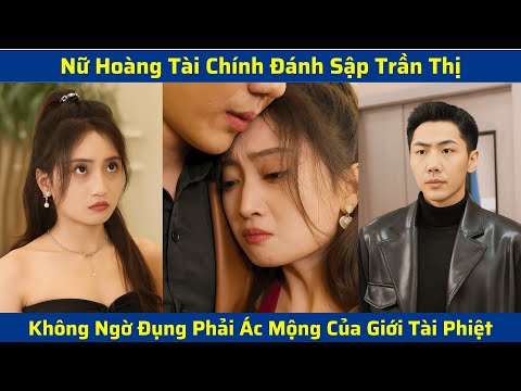Nữ Hoàng Tài Chính Đánh Sập Trần Thị, Không Ngờ Đụng Phải Ác Mộng Của Giới Tài Phiệt