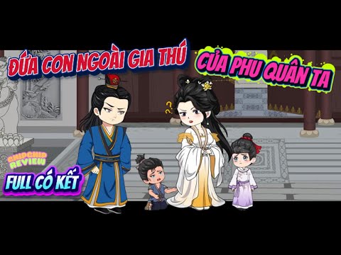 Đứa Con Hoang Của Phu Quân Ta | Full Có Kết | ChipChip Review