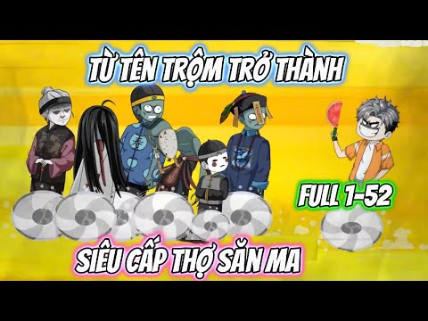 Từ Tên Trộm Trở Thành Siêu Cấp Thợ Săn Ma Full 1-52