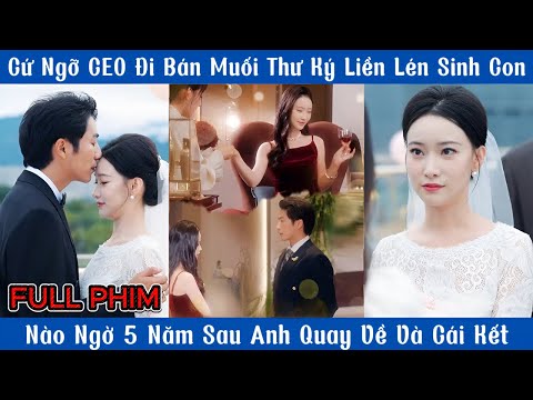 Cứ Ngỡ CEO Đi Bán Muối Thư Ký Liền Lén Sinh Con - Nào Ngờ 5 Năm Sau Anh Quay Về