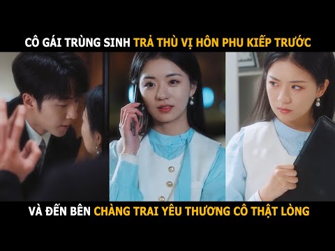 May mắn trùng sinh, cô gái trả thù vị hôn phu kiếp trước và đến bên chàng trai thương cô thật lòng