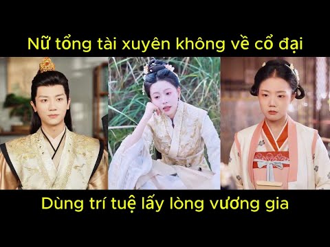 Nữ tổng tài xuyên không về cổ đại, dùng trí tuệ lấy lòng vương gia | Phim hay.