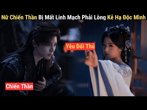 Nữ Chiến Thần Bị Mất Hết Linh Mạch Phải Lòng Kẻ Hạ Độc Mình | Review Phim Tiên Hiệp 2025