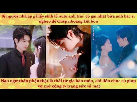🔥🔥🔥Bị ép cưới đổi sính lễ, tôi chớp nhoáng tỏ tình cùng thái tử gia hào môn