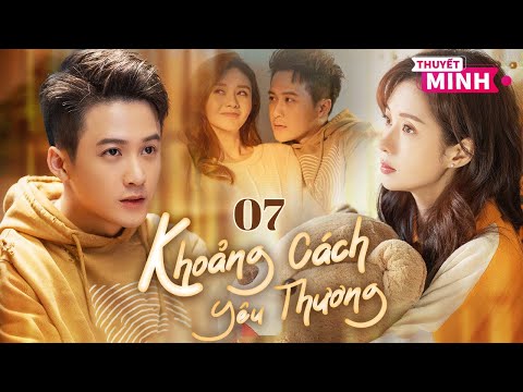 [Thuyết Minh] Khoảng Cách Yêu Thương l Tập 07 l Phim Tình Cảm Đô Thị Siêu Ngon Năm 2025 #dankienthu