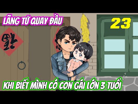 Tập 23 | Lãng tử quay đầu khi biết mình có con gái lớn 3 tuổi