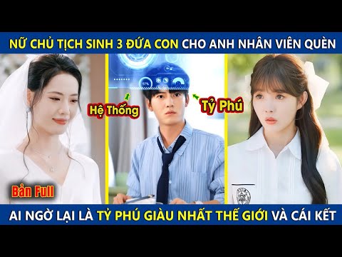 Nữ Chủ Tịch Sinh 3 Đứa Con Cho Anh Nhân Viên Quèn, Ai Ngờ Lại Là Tỷ Phú Giàu Nhất Thế Giới | review