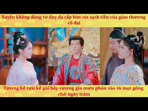 Nữ Tổng Tài xuyên không dạy cổ nhân chơi kinh tế chiến, trị gian thương và chinh phục Hoàng Đế