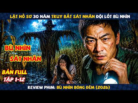 Review Phim: Lật Hồ Sơ 30 Năm Truy Bắt Sát Nhân Đội Lốt Bù Nhìn | Bù Nhìn Bóng Đêm | Full 12 Tập