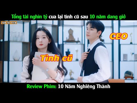 Tổng tài nghìn tỷ cua lại tình cũ sau 10 năm dang giở - Review Phim Ngôn Tình Hay