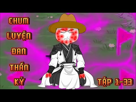 TẬP 1-33 | CHUM LUYỆN ĐAN THẦN KỲ