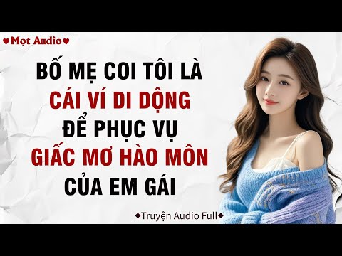 ✶Audio ➢ FULL✶ | Bố Mẹ Coi Tôi Là Cái Ví Di Động Phục Vụ Giấc Mơ Hào Môn Của Em Gái | Mọt Audio