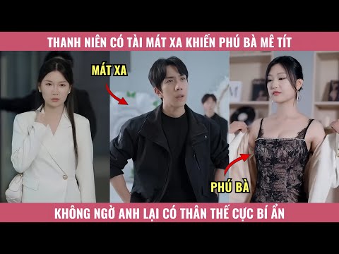 Thanh Niên Có Tài Mát Xa Khiến Phú Bà Mê Tít, Không Ngờ Anh Lại Có Thân THế Cực Bí Ẩn