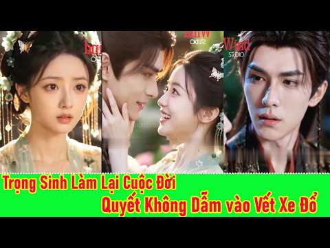 Trọng Sinh Làm Lại Cuộc Đời, Quyết Không Dẫm Vào Vết Xe Đổ - Full Trọn Bộ