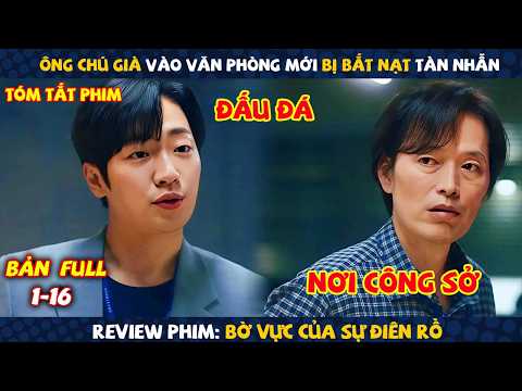 Review Phim: Ông Chú Già Vào Văn Phòng Mới Bị Bắt Nạt Tàn Nhẫn | Bờ Vực Của Sự Điên Rồ | Full 16 Tập