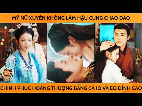 Mỹ Nữ Xuyên Không Làm Hậu Cung Chao Đảo, Chinh Phục Hoàng Thượng Bằng Cả IQ và EQ Đỉnh Cao