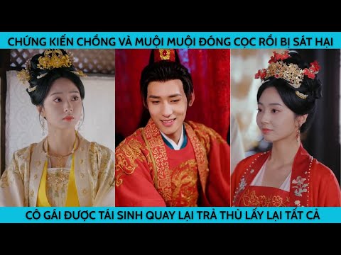 CHỨNG KIẾN CHỒNG VÀ MUỘI MUỘI ĐÓNG CỌC NÊN BỊ SÁT HẠI CÔ GÁI TÁI SINH TRẢ THÙ VÀ LẤY LẠI TẤT CẢ