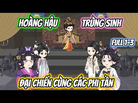 Hoàng Hậu Trùng Sinh Đại Chiến Cùng Các Phi Tần Full 1-3